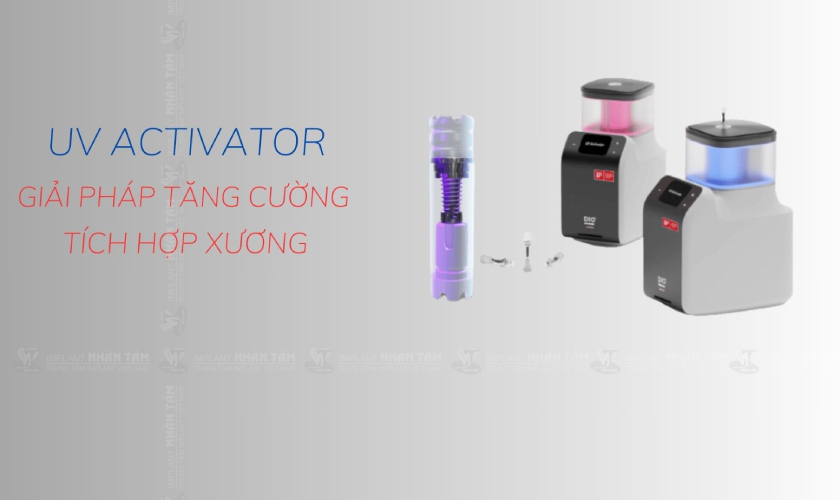 UV Activator – Công nghệ tăng tích hợp xương trong Implant 