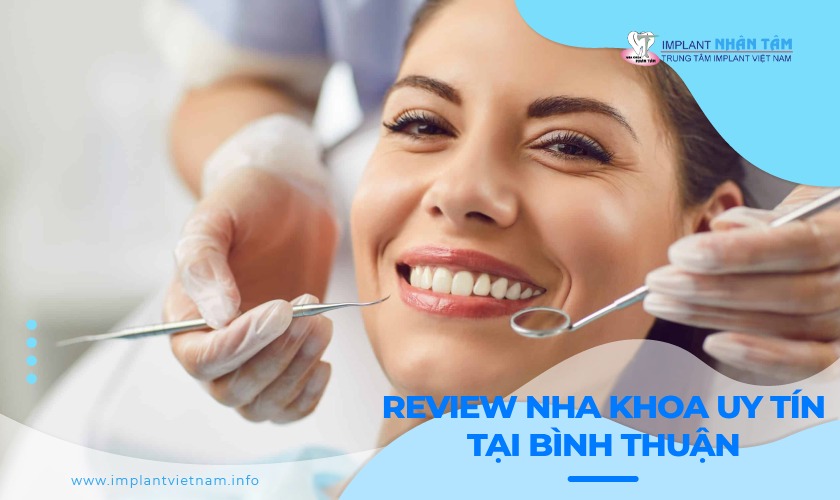  Review nha khoa uy tín tại Bình Thuận năm 2024