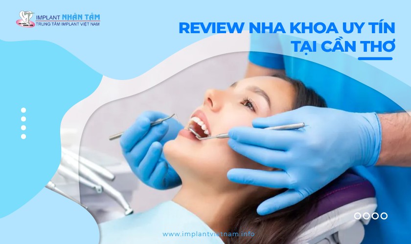 Review nha khoa uy tín tại Cần Thơ mà bạn không thể bỏ qua 