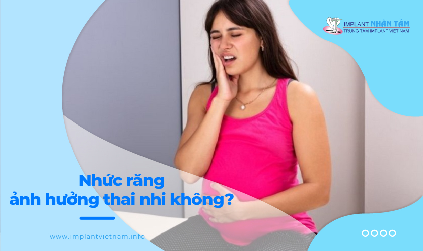 Nhức răng có ảnh hưởng đến thai nhi không?